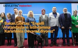 Bakan Göktaş: “Engelli Vatandaşların İstihdamına Kararlılıkla Devam Ediyoruz”