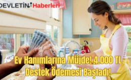 Ev Hanımlarına Müjde! 4.000 TL Destek Ödemesi Başladı! İşte Başvuru Detayları…