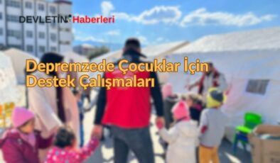 Depremzede Çocuklar İçin Destek Çalışmaları Sürüyor