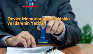 Devlet Memurlarının İzin Hakkı ve İdarenin Yetkisi