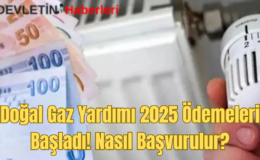 Doğal Gaz Tüketim Desteği 2025 Ödemeleri Başladı! Kimler Yararlanabilir, Nasıl Başvurulur?