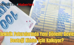 Elektrik Faturalarında Yeni Dönem! Devlet Desteği Kimler İçin Kalkıyor?