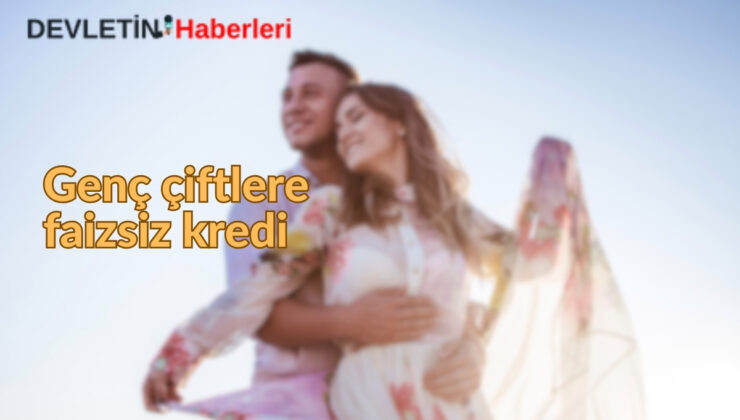 Genç Çiftlere Faizsiz Kredi: Başvuru Şartları Neler, Kimler Başvurabilir?
