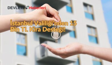 İstanbul Valiliği’nden 15 Bin TL Kira Desteği!