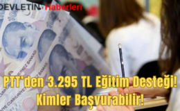 PTT’den 3.295 TL Eğitim Desteği! Kimler Başvurabilir!