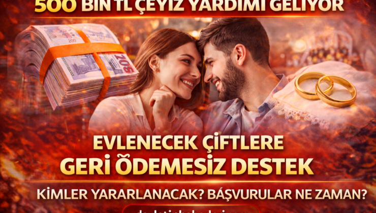 Evleneceklere 500 Bin TL Çeyiz Yardımı Geliyor: Başvuru Şartları Neler, Kimler Yararlanabilecek?