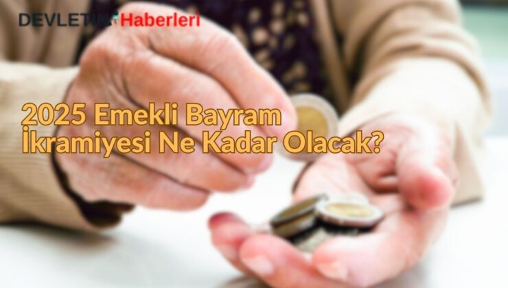 2025 Emekli Bayram İkramiyesi Ne Kadar Olacak?
