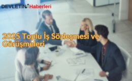 2025 Kamu Toplu İş Sözleşmesi Görüşmeleri Ne Zaman Başlıyor?