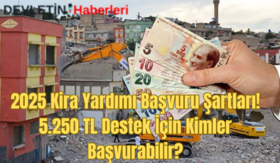 2025 Kira Yardımı Başvuru Şartları! 5.250 TL Destek İçin Kimler Başvurabilir?
