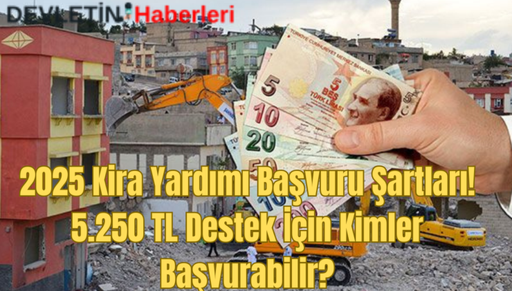 2025 Kira Yardımı Başvuru Şartları! 5.250 TL Destek İçin Kimler Başvurabilir?