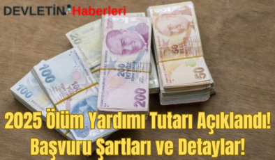 2025 Ölüm Yardımı Tutarı Açıklandı! Başvuru Şartları ve Detaylar!