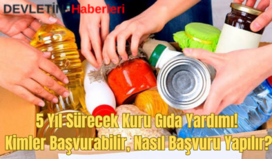 5 Yıl Sürecek Kuru Gıda Yardımı! Kimler Başvurabilir, Nasıl Başvuru Yapılır?