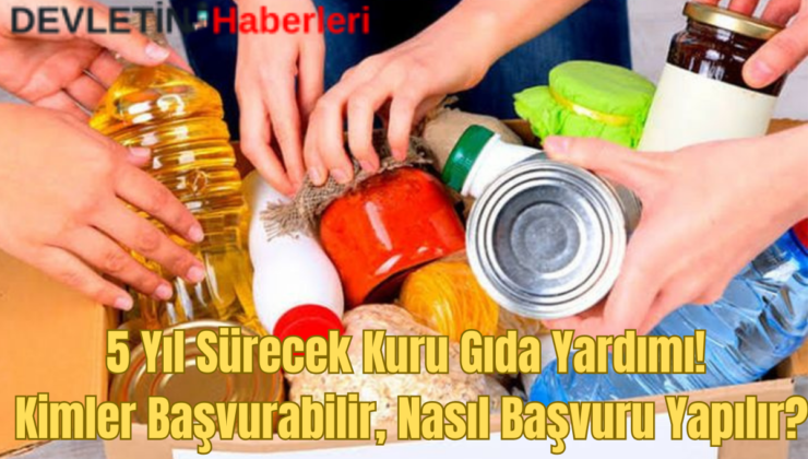 5 Yıl Sürecek Kuru Gıda Yardımı! Kimler Başvurabilir, Nasıl Başvuru Yapılır?