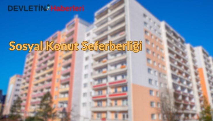 81 İlde Sosyal Konut Seferberliği Başlatılıyor