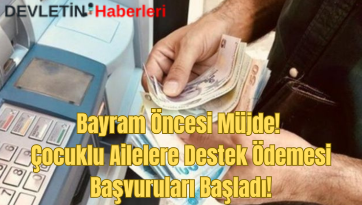Bayram Öncesi Müjde! Çocuklu Ailelere Destek Ödemesi Başvuruları Başladı!