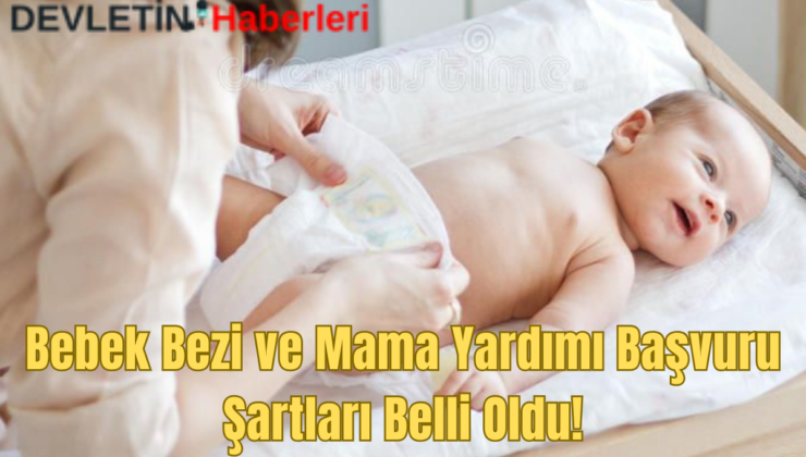 Bebek Bezi ve Mama Yardımı Başvuru Şartları Belli Oldu!