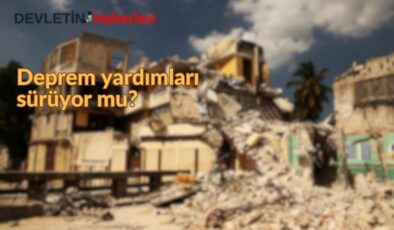 Deprem Yardımları Devam Ediyor Mu? Yerinde Dönüşüm Desteği 