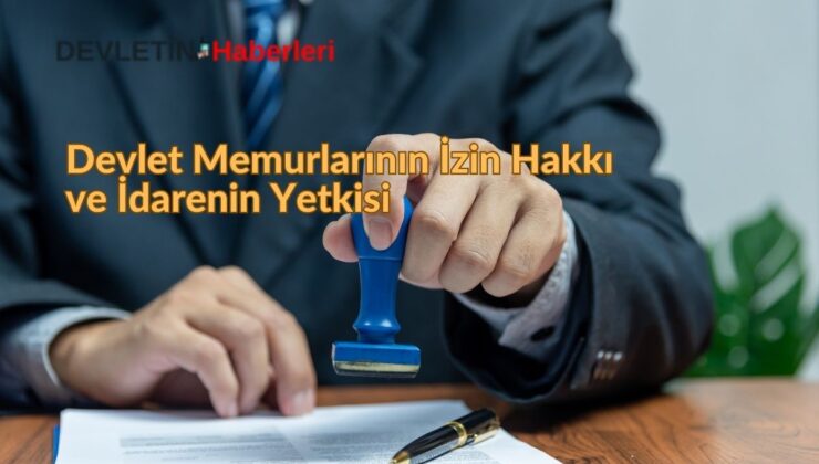 Devlet Memurlarının İzin Hakkı ve İdarenin Yetkisi