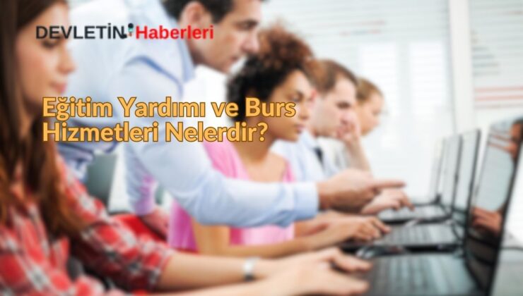 Eğitim Yardımı ve Burs Hizmetleri Nelerdir, Nasıl Yararlanılır?