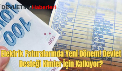 Elektrik Faturalarında Yeni Dönem! Devlet Desteği Kimler İçin Kalkıyor?