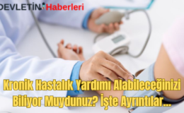 Kronik Hastalık Yardımı Alabileceğinizi Biliyor Muydunuz? İşte Ayrıntılar…