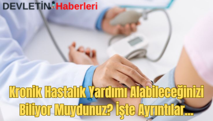 Kronik Hastalık Yardımı Alabileceğinizi Biliyor Muydunuz? İşte Ayrıntılar…