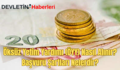 Öksüz Yetim Yardımı (ÖYY) Nasıl Alınır? Başvuru Şartları Nelerdir?