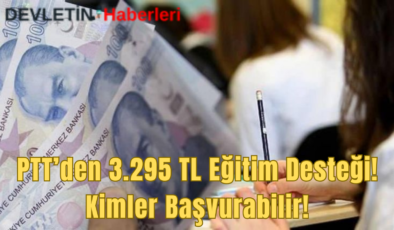 PTT’den 3.295 TL Eğitim Desteği! Kimler Başvurabilir!