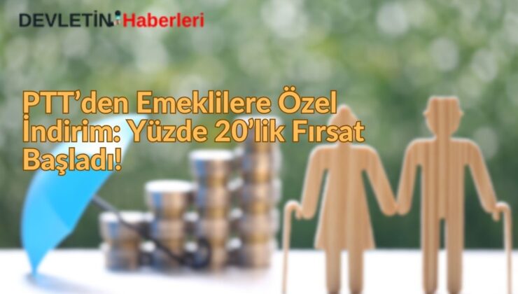PTT’den Emeklilere Özel İndirim! Yüzde 20’lik Fırsat Başladı!