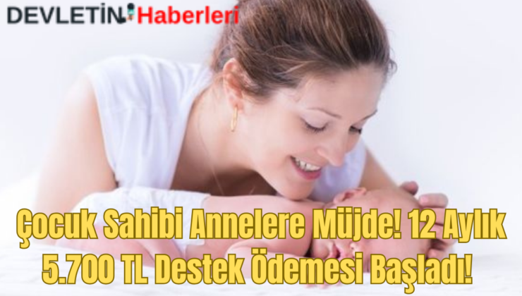 Çocuk Sahibi Annelere Müjde! 12 Ay Boyunca Aylık 5.700 TL Destek Ödemesi Başladı!