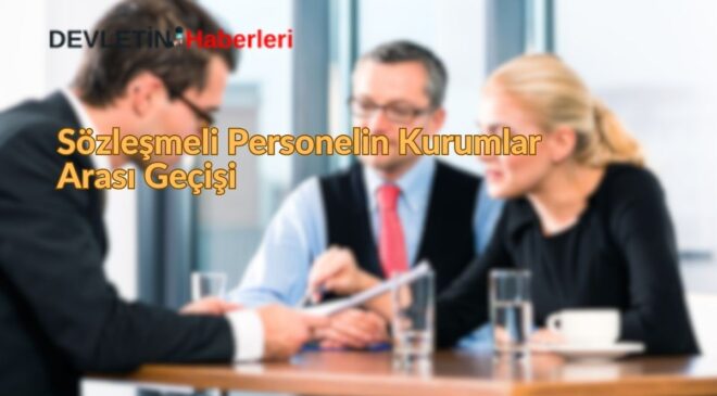 Sözleşmeli Personelin Kurumlar Arası Geçişi ve Birimler Arası Aktarma