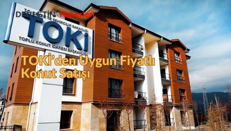 TOKİ’den Uygun Fiyatlı Konut Satışı Yeniden Geldi