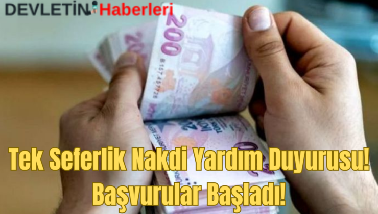 Tek Seferlik Nakdi Yardım Duyurusu! Başvurular Başladı!