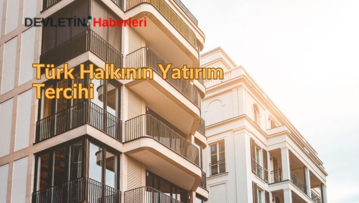 Türk Halkının Yatırım Tercihi: Gayrimenkul ve Altın Önde Geliyor
