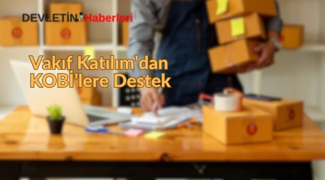 Vakıf Katılım’dan KOBİ’lere 153 Milyar Liralık Destek